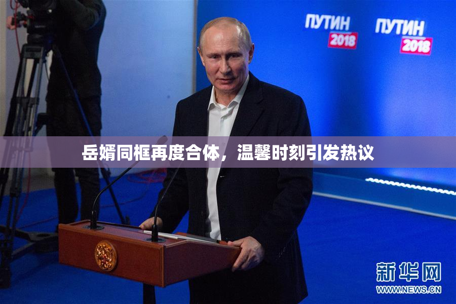 岳婿同框再度合体，温馨时刻引发热议