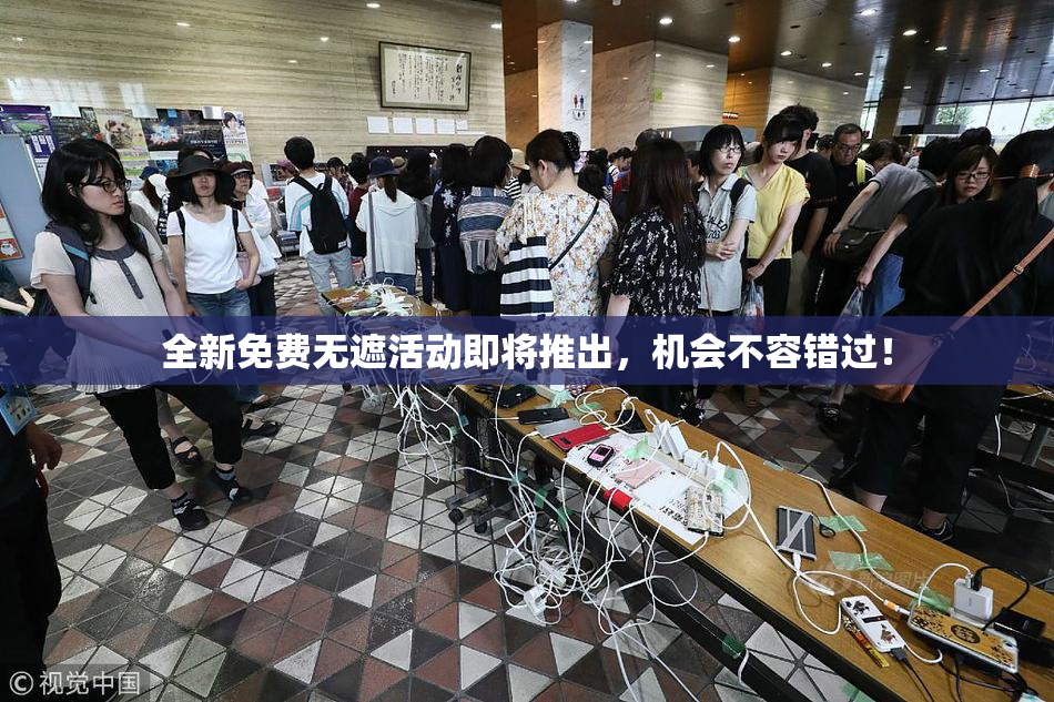 全新免费无遮活动即将推出，机会不容错过！