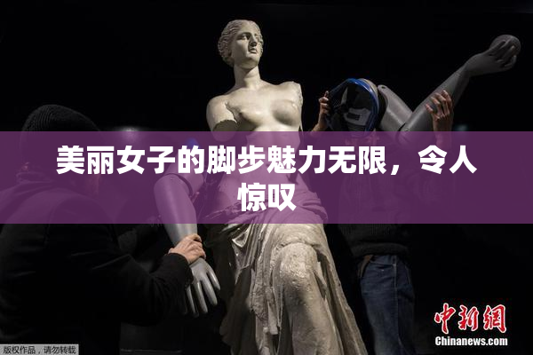 美丽女子的脚步魅力无限，令人惊叹