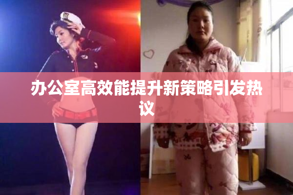 办公室高效能提升新策略引发热议