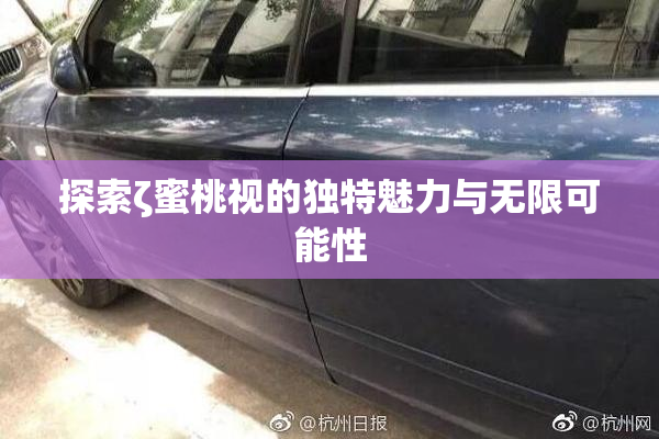 探索ζ蜜桃视的独特魅力与无限可能性