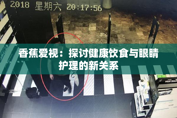 香蕉爱视：探讨健康饮食与眼睛护理的新关系