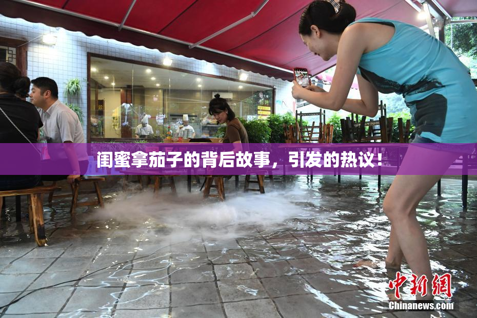 闺蜜拿茄子的背后故事，引发的热议！