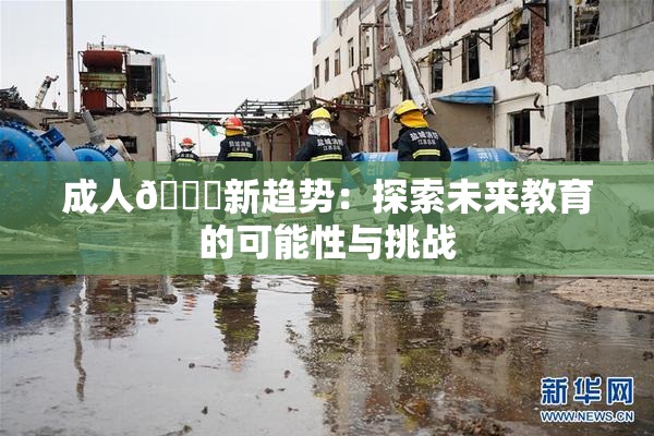成人🔞新趋势：探索未来教育的可能性与挑战