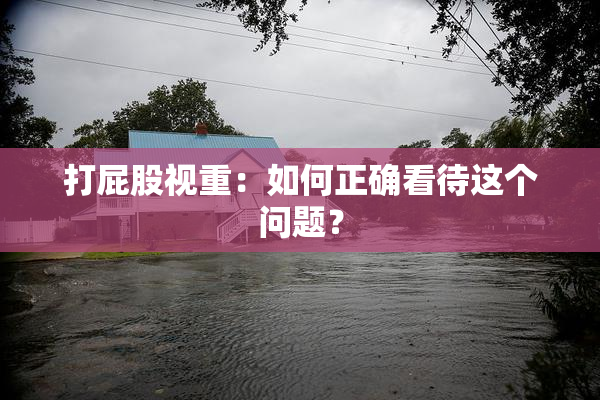 打屁股视重：如何正确看待这个问题？