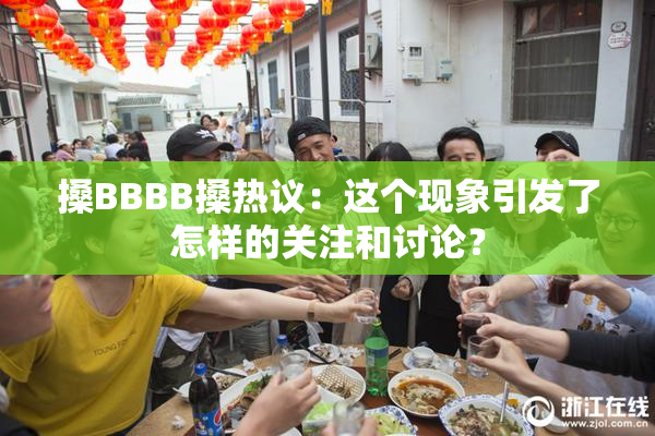 搡BBBB搡热议：这个现象引发了怎样的关注和讨论？