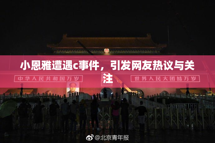 小恩雅遭遇c事件，引发网友热议与关注