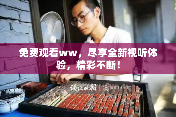 免费观看ww，尽享全新视听体验，精彩不断！