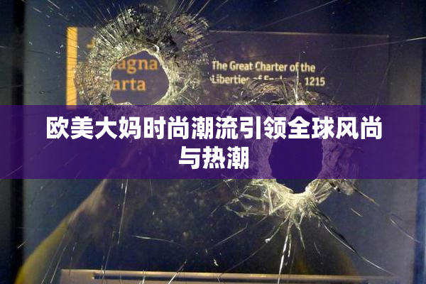 欧美大妈时尚潮流引领全球风尚与热潮