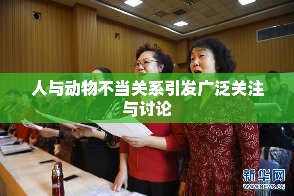 人与动物不当关系引发广泛关注与讨论