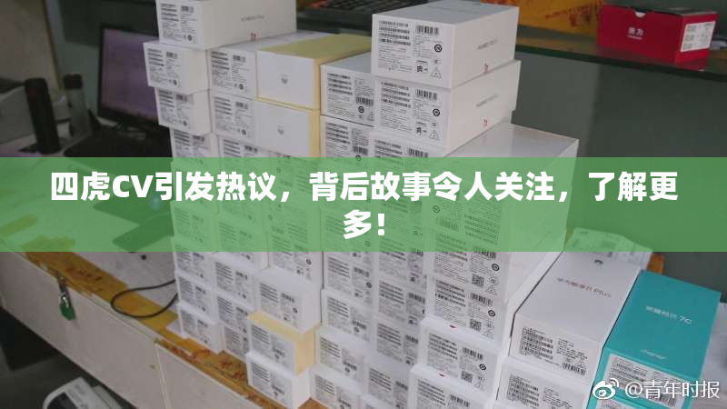 四虎CV引发热议，背后故事令人关注，了解更多！