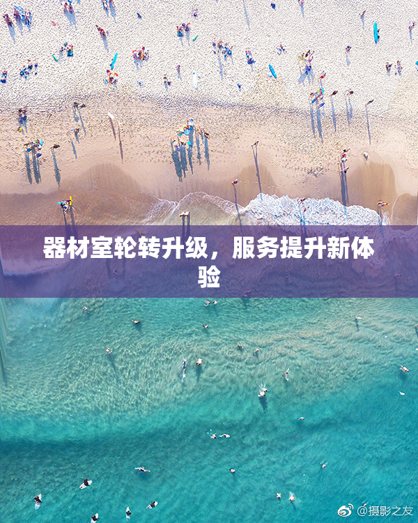 器材室轮转升级，服务提升新体验