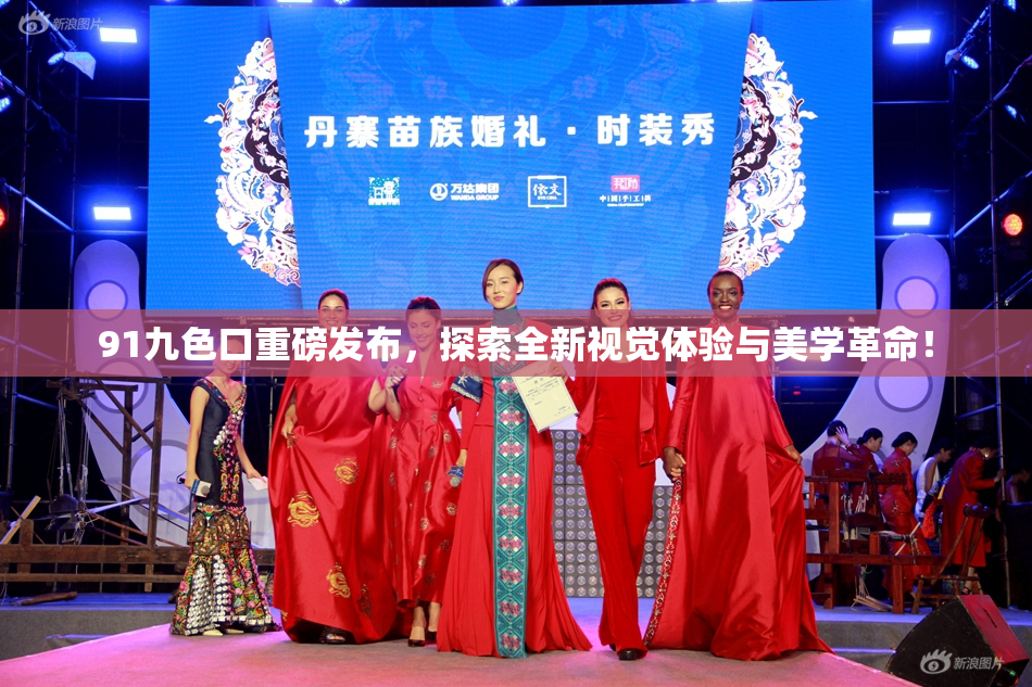 91九色口重磅发布，探索全新视觉体验与美学革命！