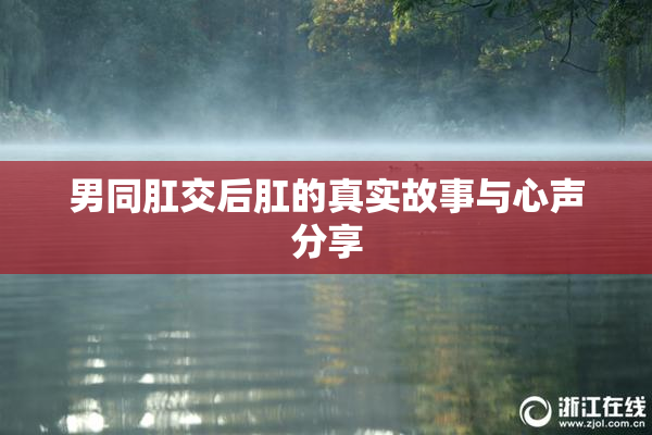 男同肛交后肛的真实故事与心声分享