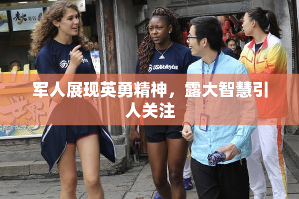 军人展现英勇精神，露大智慧引人关注