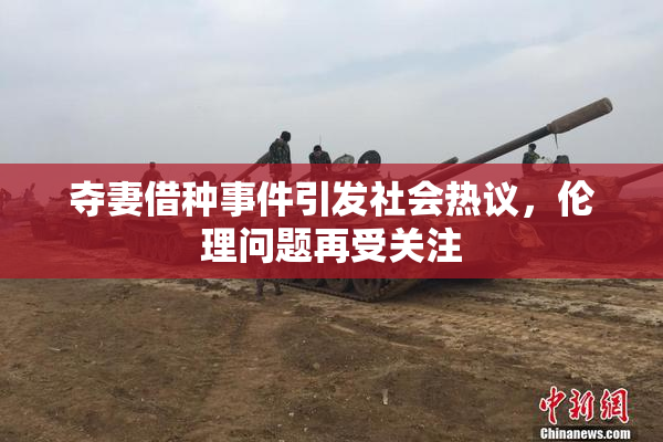 夺妻借种事件引发社会热议，伦理问题再受关注