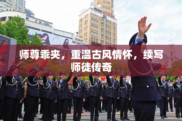 师尊乖夹，重温古风情怀，续写师徒传奇