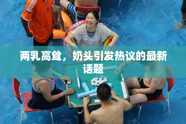两乳高耸，奶头引发热议的最新话题