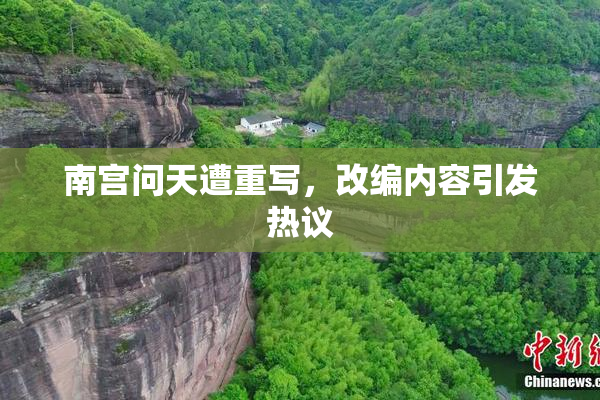 南宫问天遭重写，改编内容引发热议