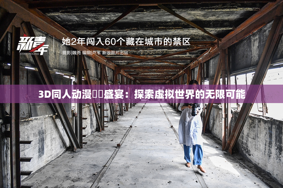 3D同人动漫❌‌盛宴：探索虚拟世界的无限可能