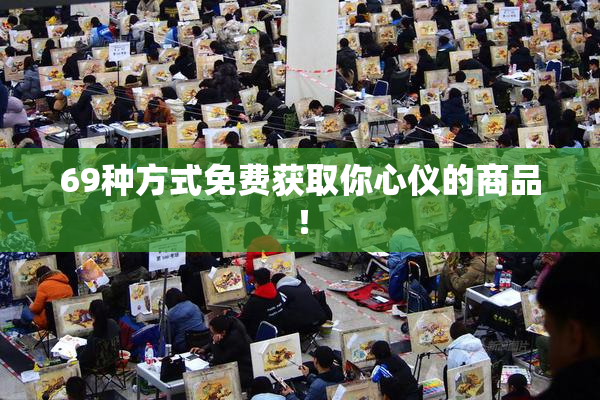 69种方式免费获取你心仪的商品！