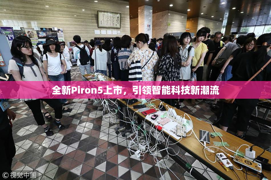全新Piron5上市，引领智能科技新潮流