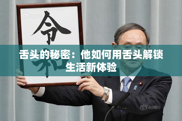 舌头的秘密：他如何用舌头解锁生活新体验