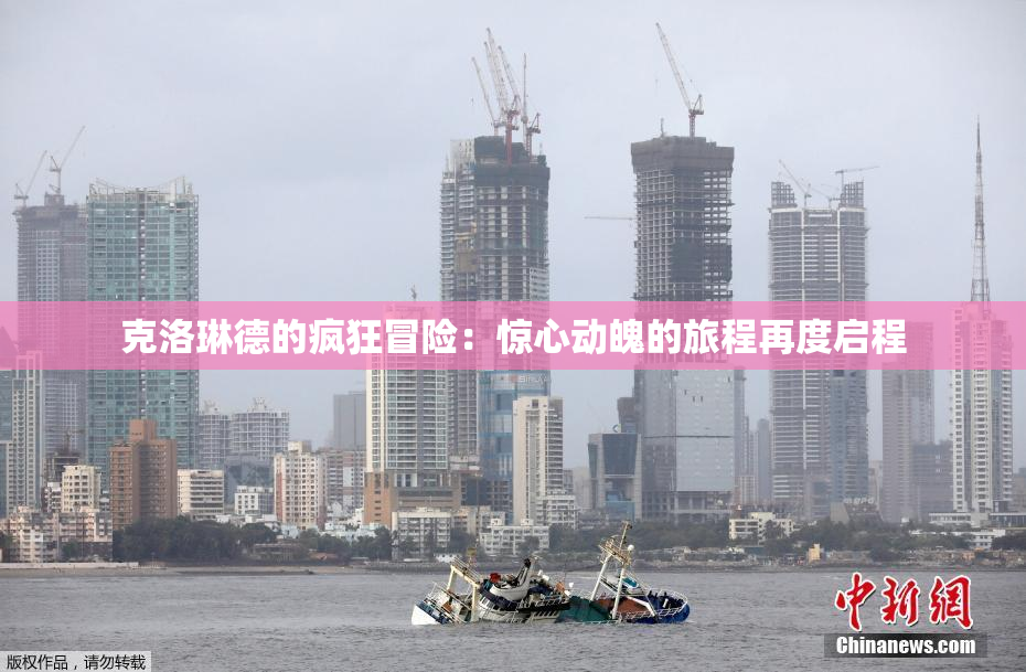 克洛琳德的疯狂冒险：惊心动魄的旅程再度启程