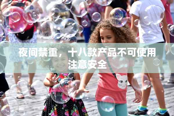 夜间禁重，十八款产品不可使用注意安全