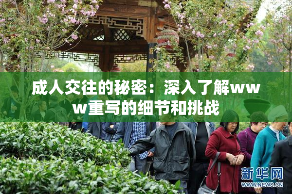 成人交往的秘密：深入了解www重写的细节和挑战