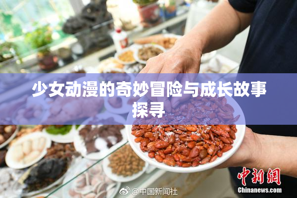 少女动漫的奇妙冒险与成长故事探寻