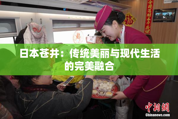 日本苍井：传统美丽与现代生活的完美融合