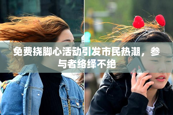 免费挠脚心活动引发市民热潮，参与者络绎不绝