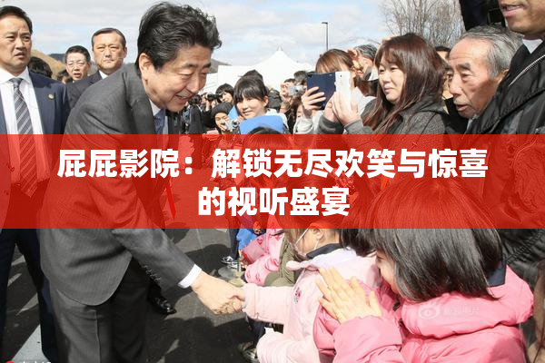 屁屁影院：解锁无尽欢笑与惊喜的视听盛宴