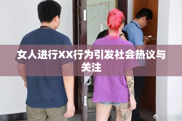 女人进行XX行为引发社会热议与关注