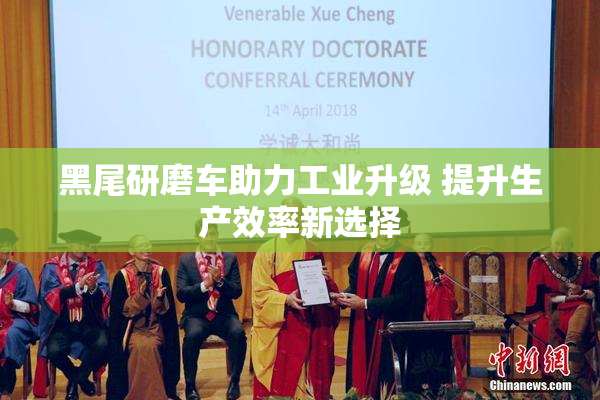 黑尾研磨车助力工业升级 提升生产效率新选择