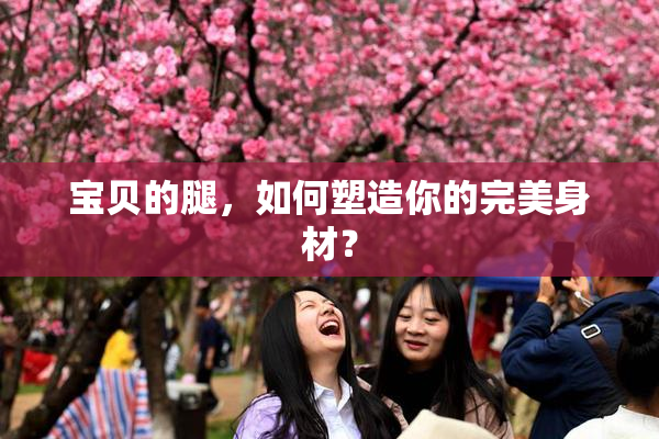 宝贝的腿，如何塑造你的完美身材？
