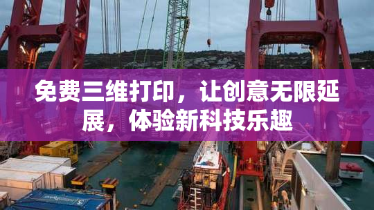 免费三维打印，让创意无限延展，体验新科技乐趣