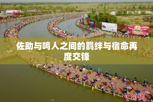 佐助与鸣人之间的羁绊与宿命再度交锋