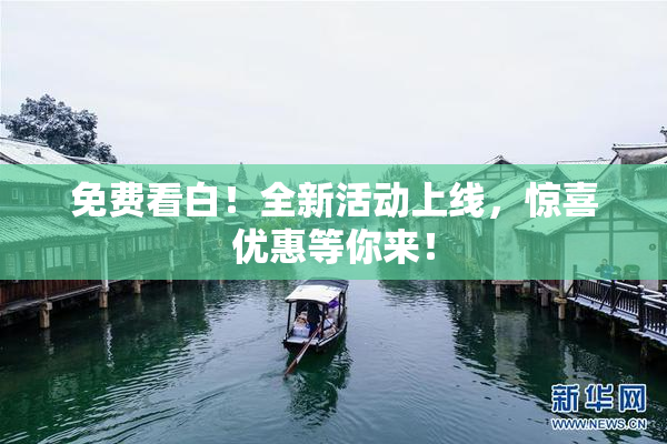 免费看白！全新活动上线，惊喜优惠等你来！
