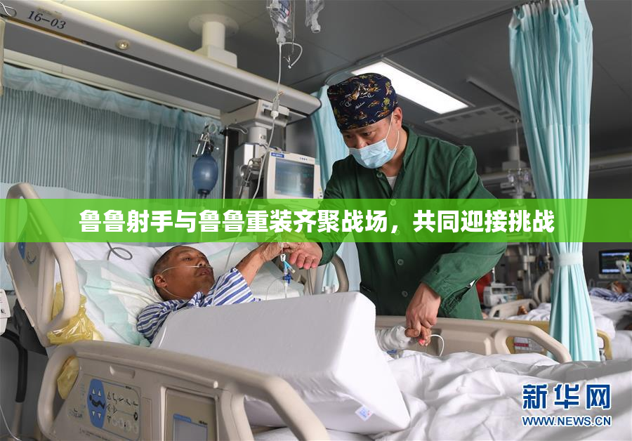 鲁鲁射手与鲁鲁重装齐聚战场，共同迎接挑战
