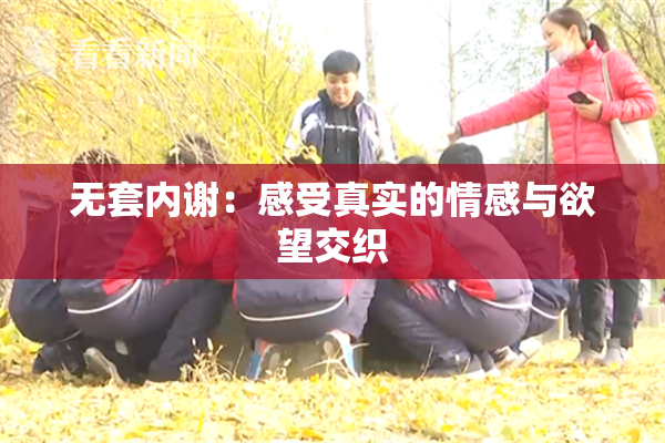 无套内谢：感受真实的情感与欲望交织