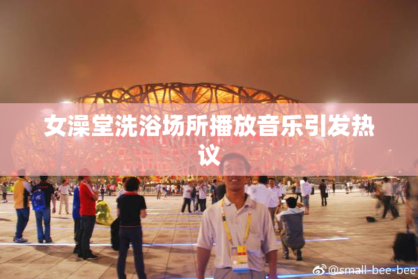 女澡堂洗浴场所播放音乐引发热议