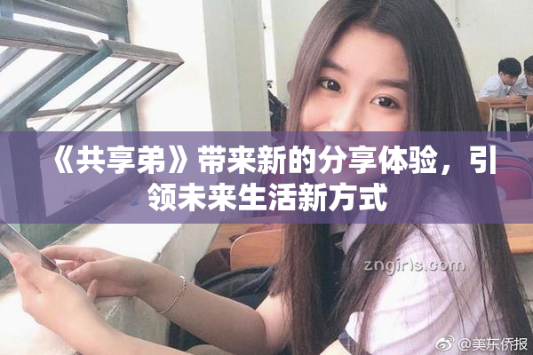 《共享弟》带来新的分享体验，引领未来生活新方式