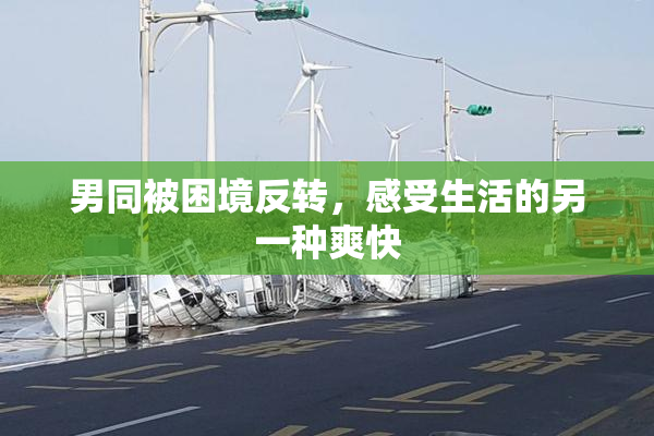 男同被困境反转，感受生活的另一种爽快