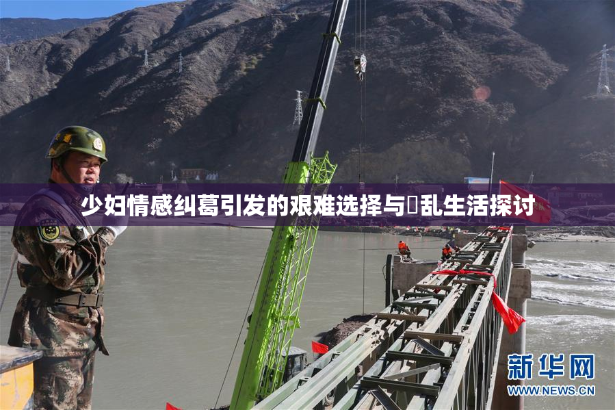 少妇情感纠葛引发的艰难选择与婬乱生活探讨