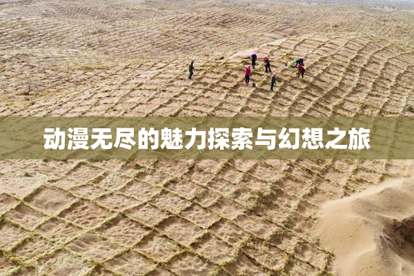 动漫无尽的魅力探索与幻想之旅
