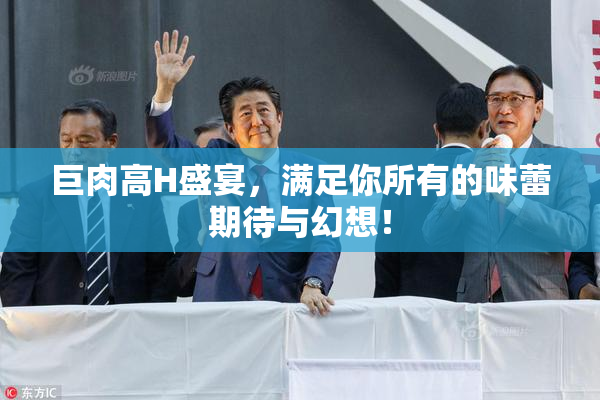 巨肉高H盛宴，满足你所有的味蕾期待与幻想！