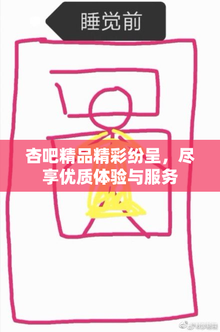 杏吧精品精彩纷呈，尽享优质体验与服务
