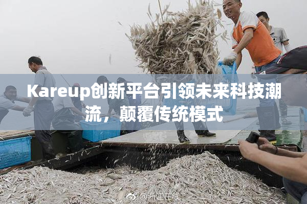 Kareup创新平台引领未来科技潮流，颠覆传统模式